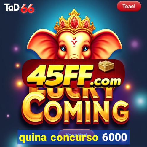 quina concurso 6000